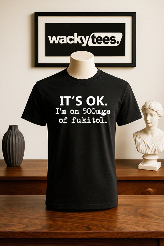Its OK Im on 500mgs of Fukitol F It All Funny Humor Graphic Tee Shirt
