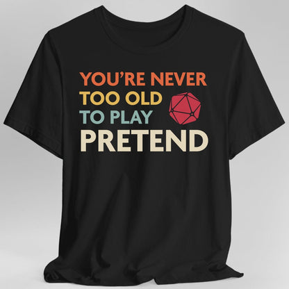 D&D Shirt - You're Never Too Old to Play Pretend