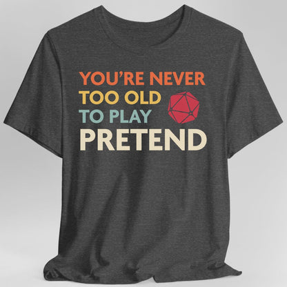 D&D Shirt - You're Never Too Old to Play Pretend