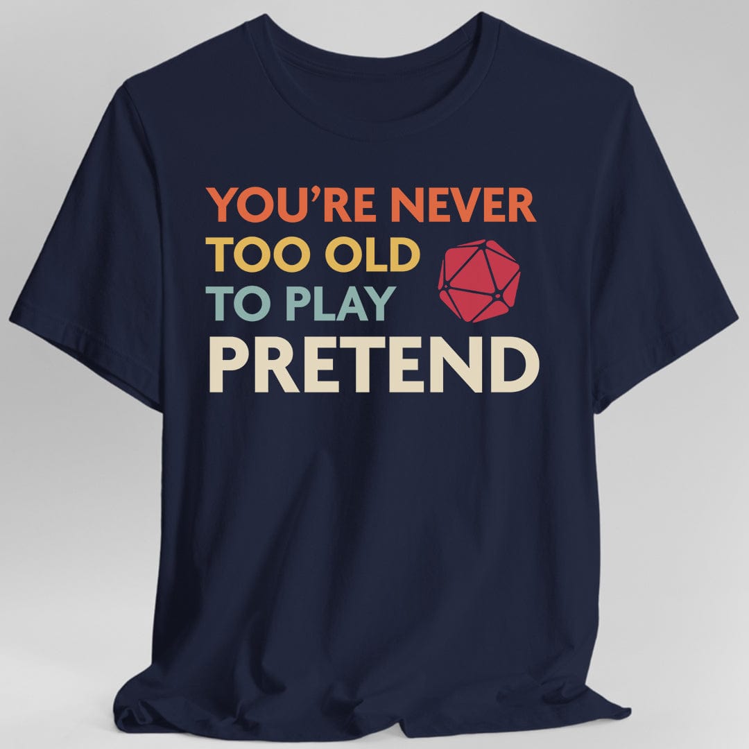 D&D Shirt - You're Never Too Old to Play Pretend