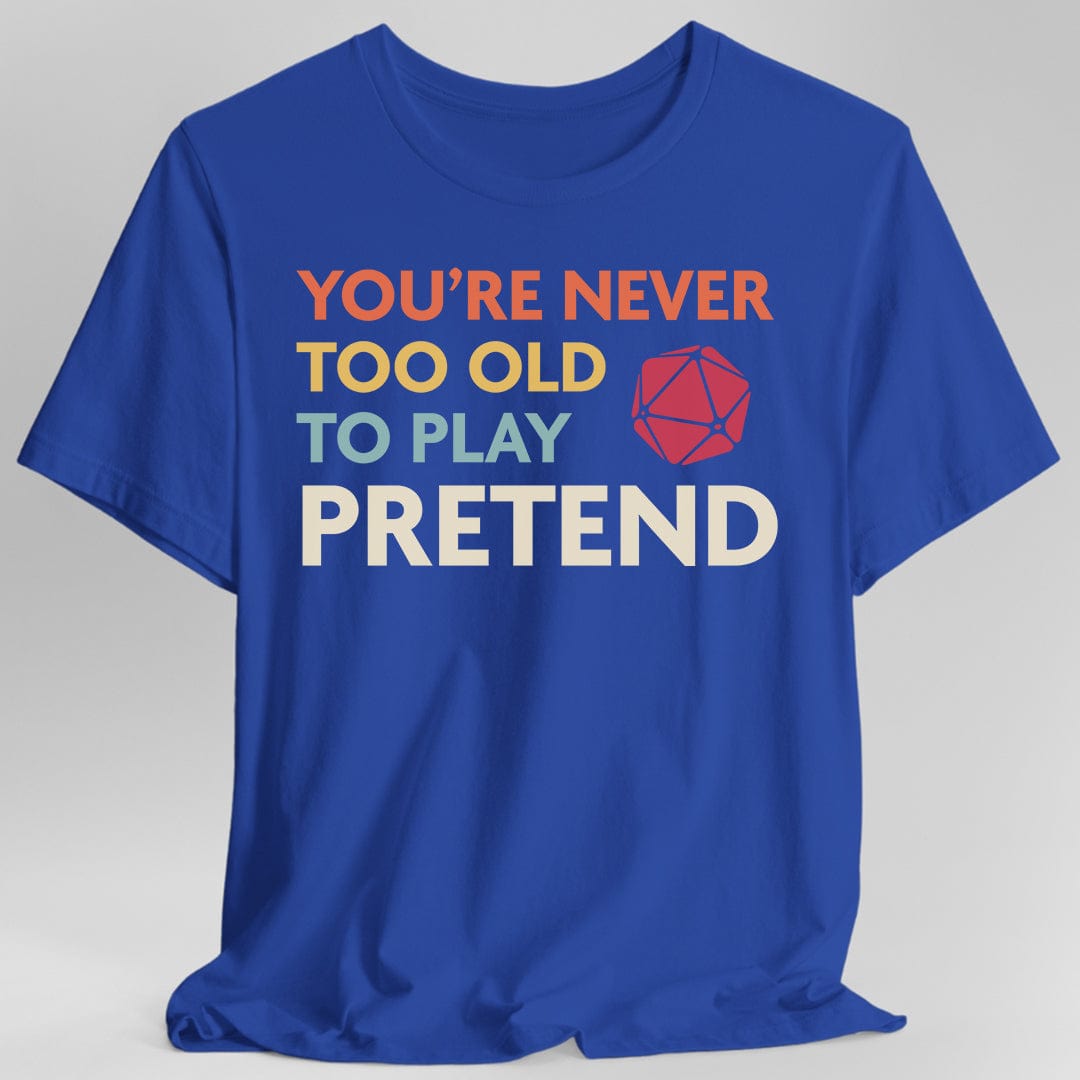 D&D Shirt - You're Never Too Old to Play Pretend