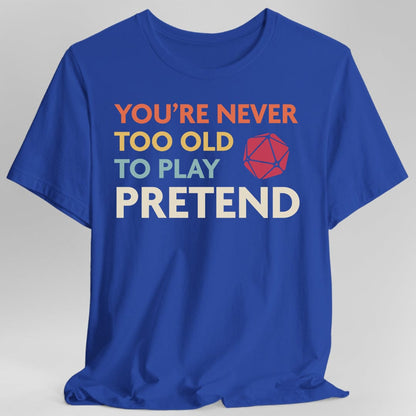 D&D Shirt - You're Never Too Old to Play Pretend